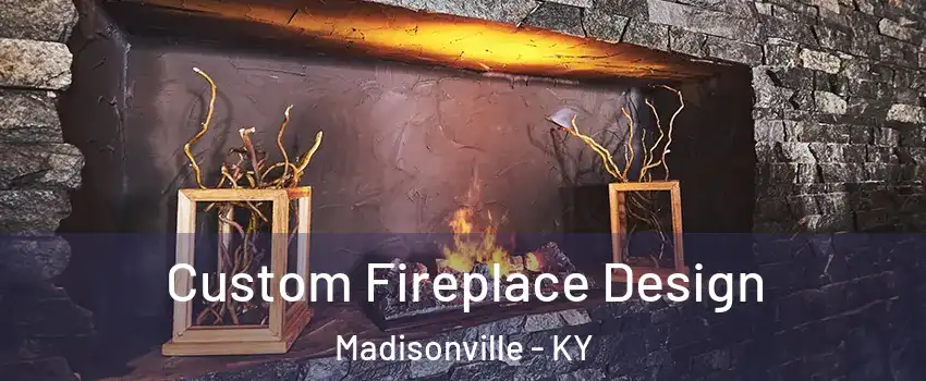  Custom Fireplace Design Madisonville - KY