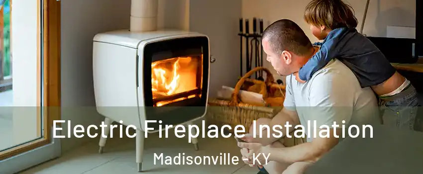  Electric Fireplace Installation Madisonville - KY