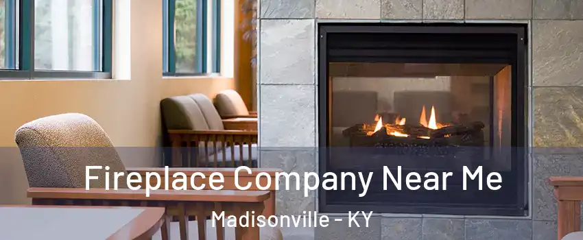  Fireplace Company Near Me Madisonville - KY