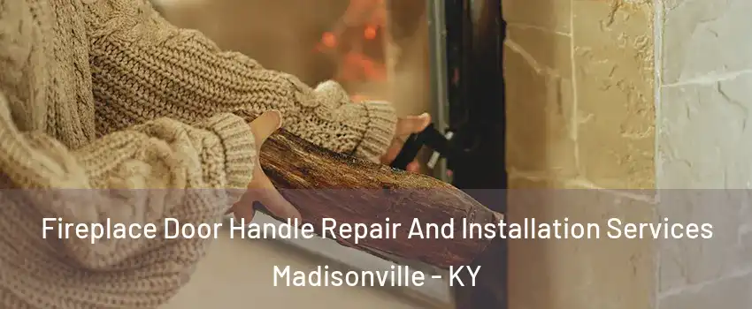  Fireplace Door Handle Repair And Installation Services Madisonville - KY