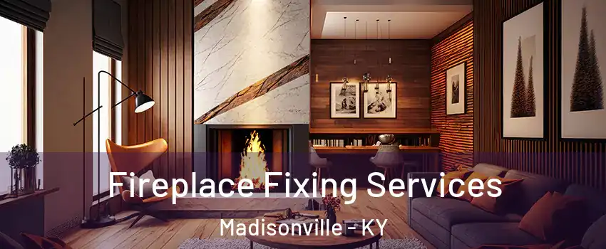  Fireplace Fixing Services Madisonville - KY