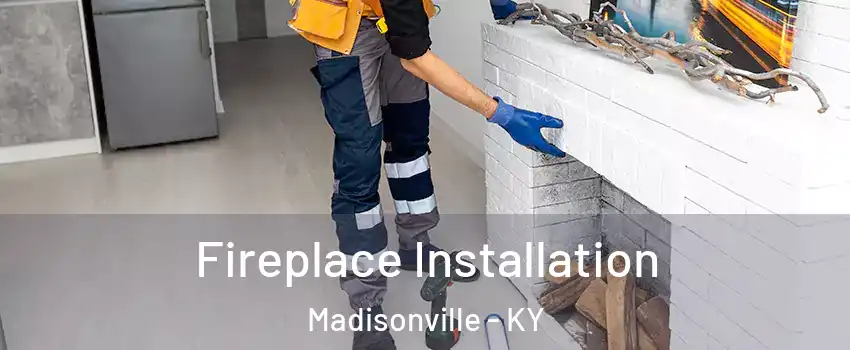  Fireplace Installation Madisonville - KY