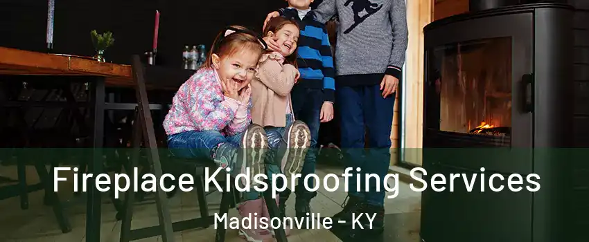  Fireplace Kidsproofing Services Madisonville - KY