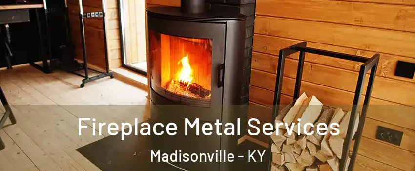  Fireplace Metal Services Madisonville - KY