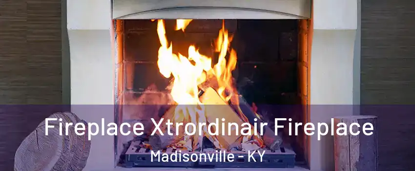  Fireplace Xtrordinair Fireplace Madisonville - KY