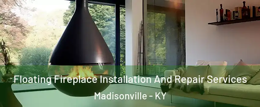  Floating Fireplace Installation And Repair Services Madisonville - KY