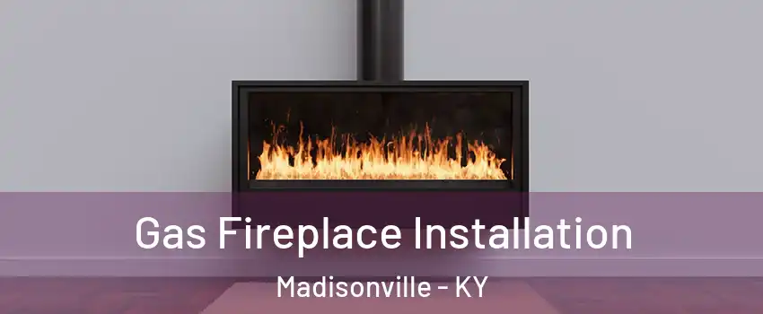  Gas Fireplace Installation Madisonville - KY