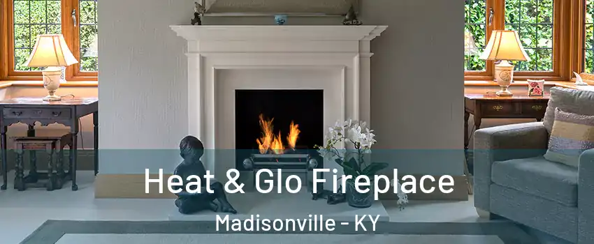  Heat & Glo Fireplace Madisonville - KY