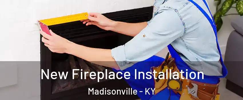  New Fireplace Installation Madisonville - KY