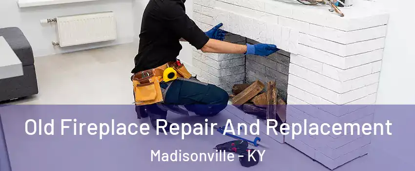  Old Fireplace Repair And Replacement Madisonville - KY