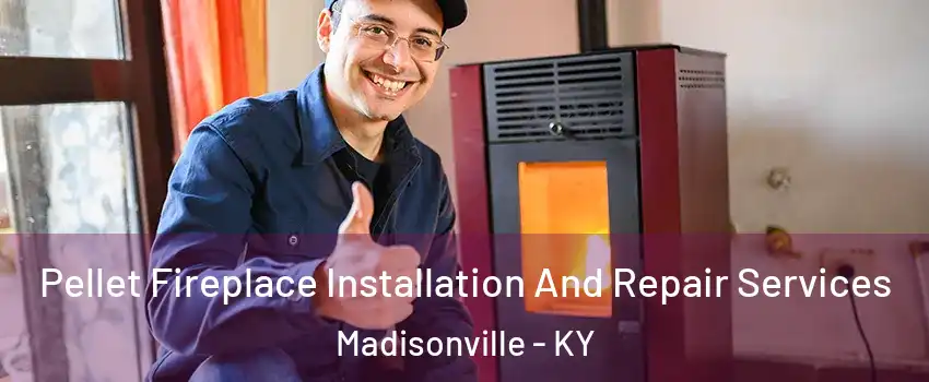  Pellet Fireplace Installation And Repair Services Madisonville - KY