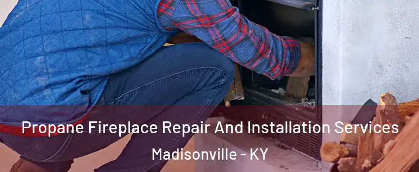  Propane Fireplace Repair And Installation Services Madisonville - KY