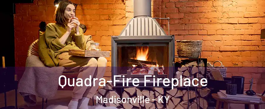  Quadra-Fire Fireplace Madisonville - KY