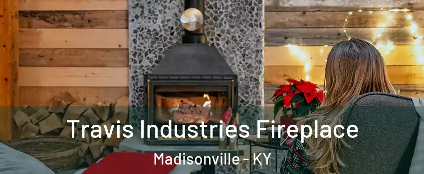  Travis Industries Fireplace Madisonville - KY