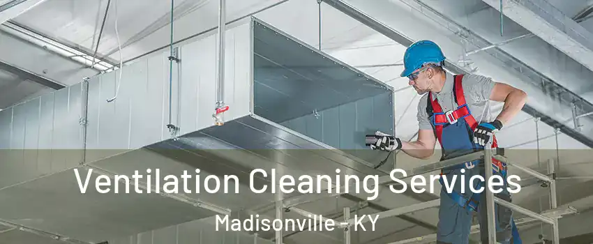  Ventilation Cleaning Services Madisonville - KY