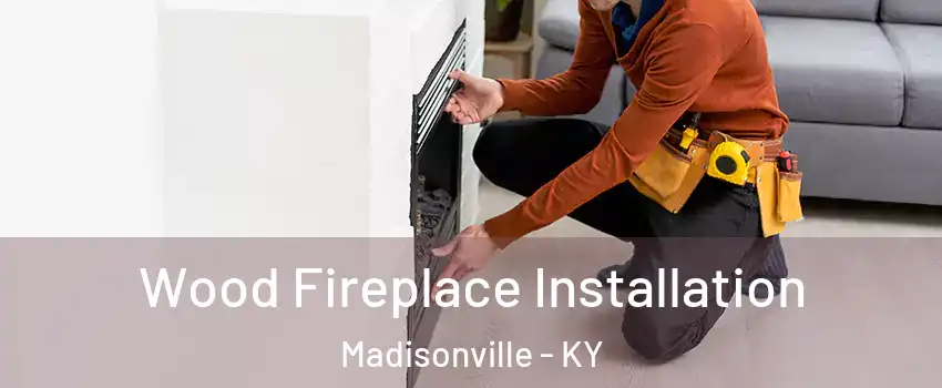  Wood Fireplace Installation Madisonville - KY